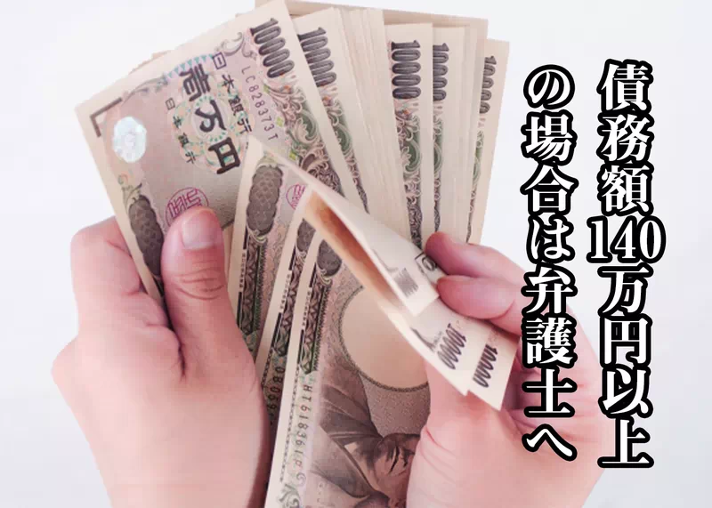 債務額140万円以上の場合は弁護士へ.jpg 債務額140万円以上の場合は弁護士へ