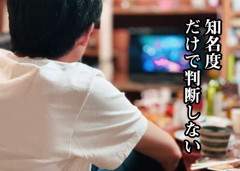 知名度だけで判断しない